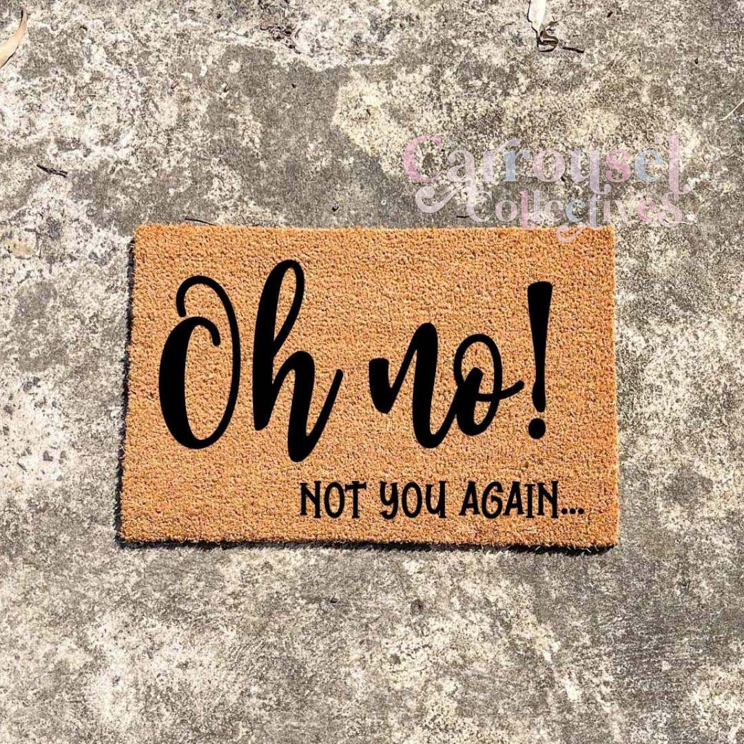 Oh No! Not you again doormat, custom doormat, personalised doormat, door mat