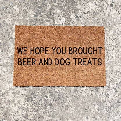 Hope you brought dog treats and beer doormat, sassy doormat, custom doormat, personalised doormat