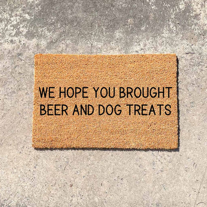 Hope you brought dog treats and beer doormat, sassy doormat, custom doormat, personalised doormat