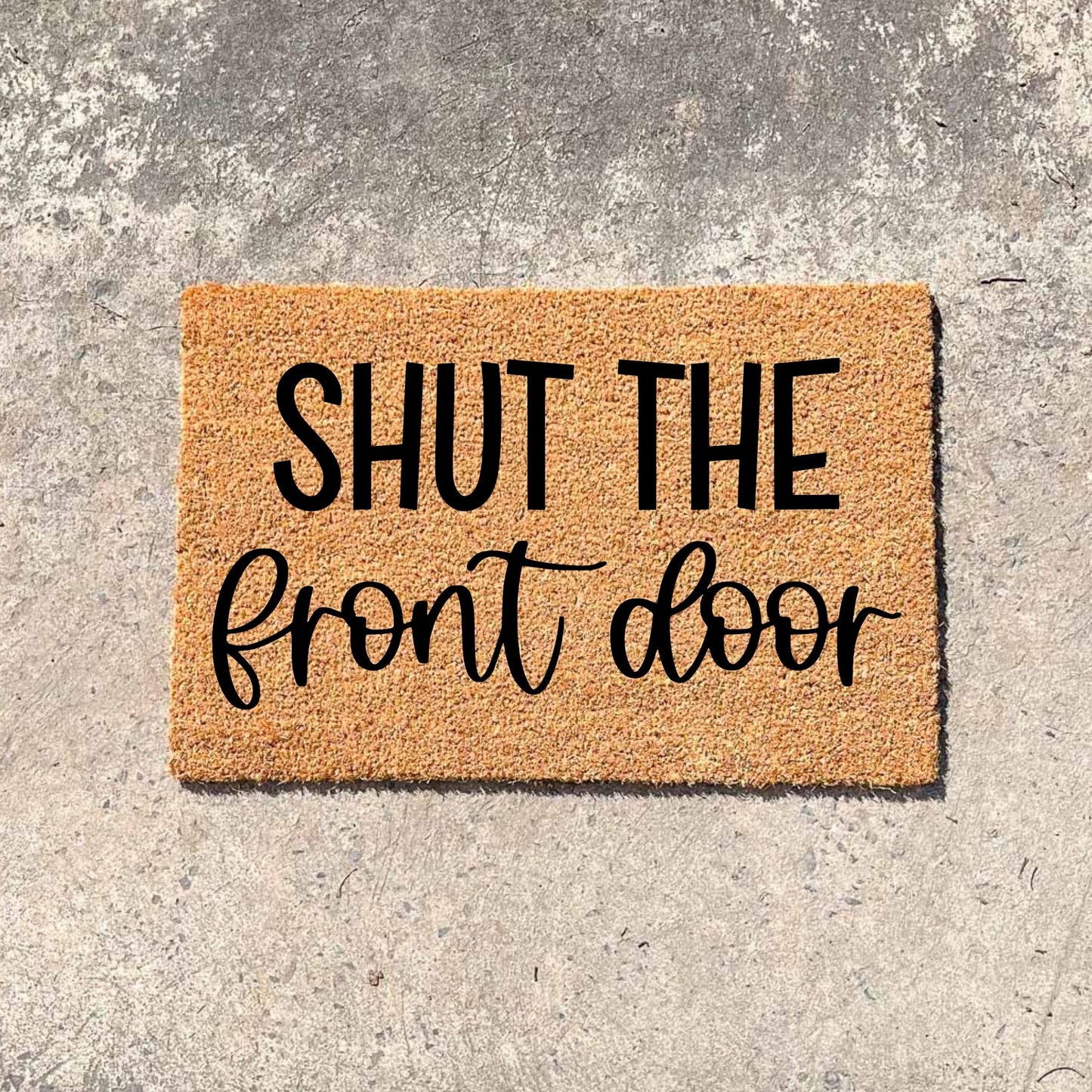 Shut the front door doormat, unique doormat, custom doormat, personalised doormat