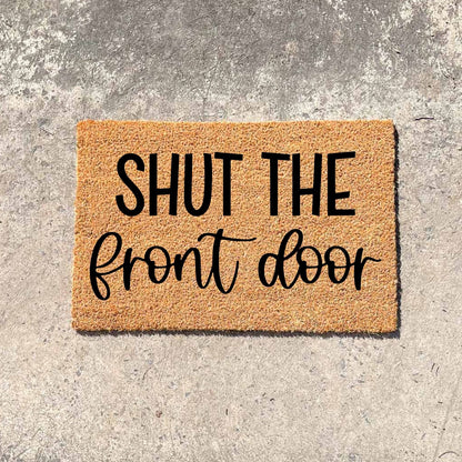 Shut the front door doormat, unique doormat, custom doormat, personalised doormat