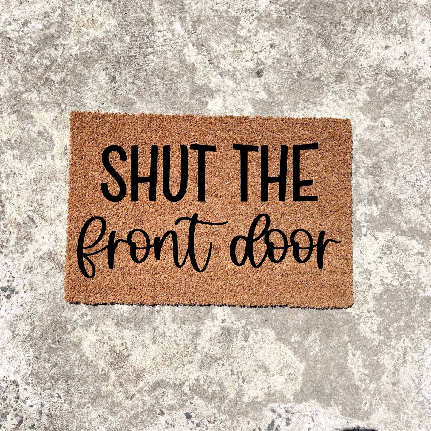 Shut the front door doormat, unique doormat, custom doormat, personalised doormat