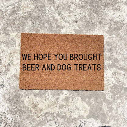 Hope you brought dog treats and beer doormat, sassy doormat, custom doormat, personalised doormat