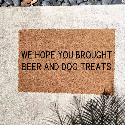 Hope you brought dog treats and beer doormat, sassy doormat, custom doormat, personalised doormat