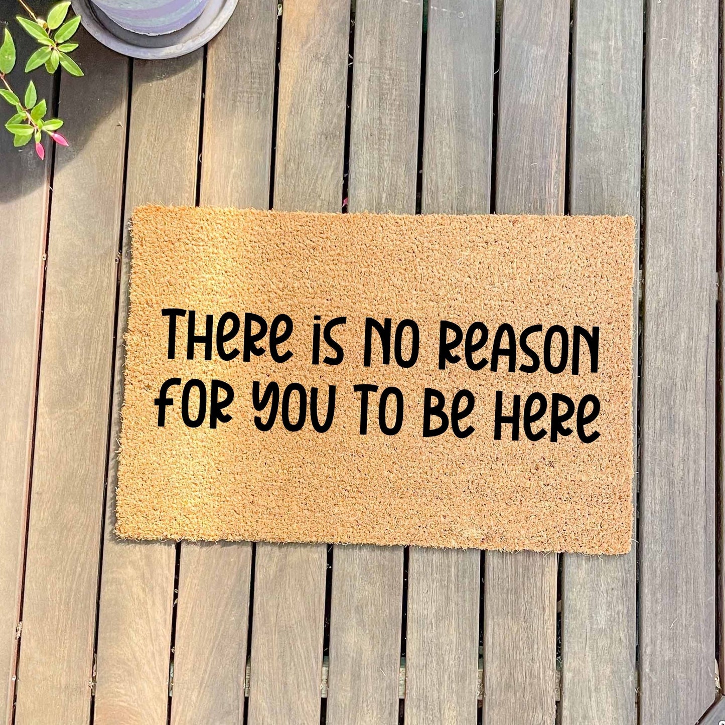 No reason to be here doormat, unique doormat, custom doormat, personalised doormat