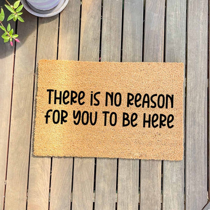 No reason to be here doormat, unique doormat, custom doormat, personalised doormat