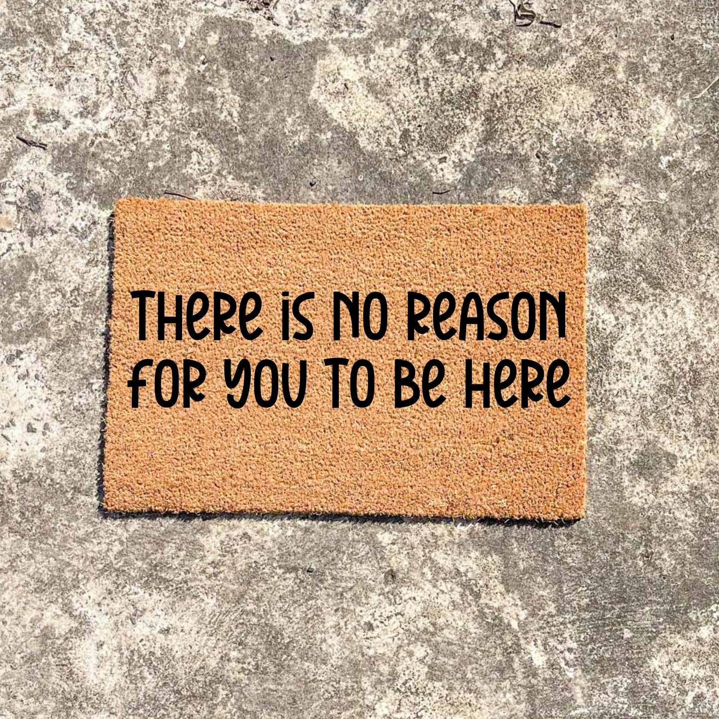 No reason to be here doormat, unique doormat, custom doormat, personalised doormat