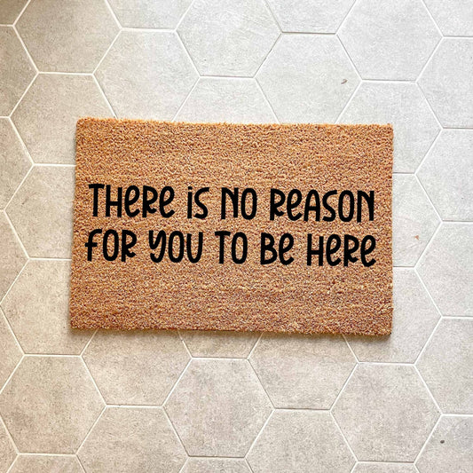 No reason to be here doormat, unique doormat, custom doormat, personalised doormat