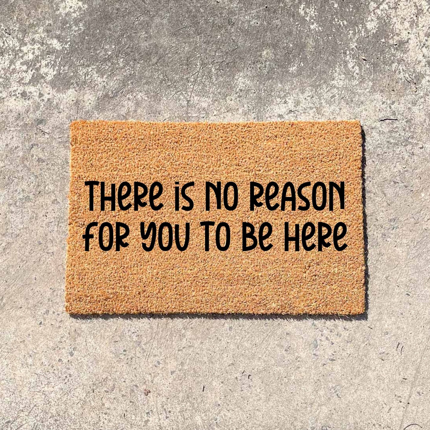 No reason to be here doormat, unique doormat, custom doormat, personalised doormat