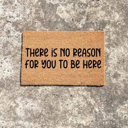 No reason to be here doormat, unique doormat, custom doormat, personalised doormat