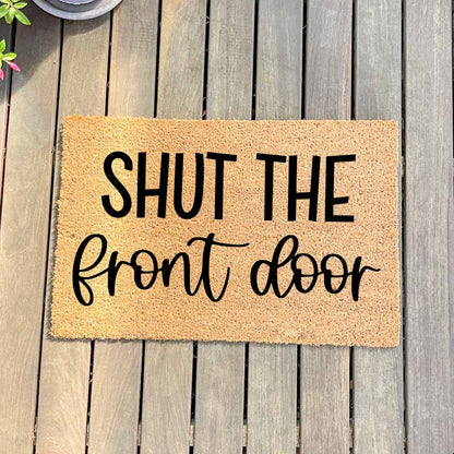 Shut the front door doormat, unique doormat, custom doormat, personalised doormat