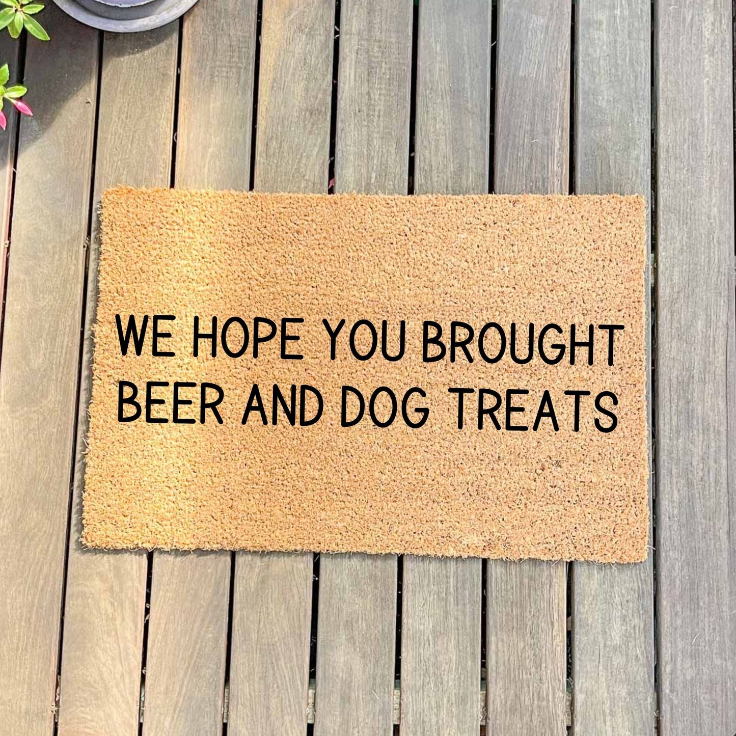 Hope you brought dog treats and beer doormat, sassy doormat, custom doormat, personalised doormat