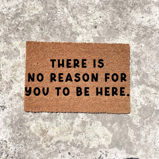 There is no reason for you to be here doormat, custom doormat, personalised doormat, door mat