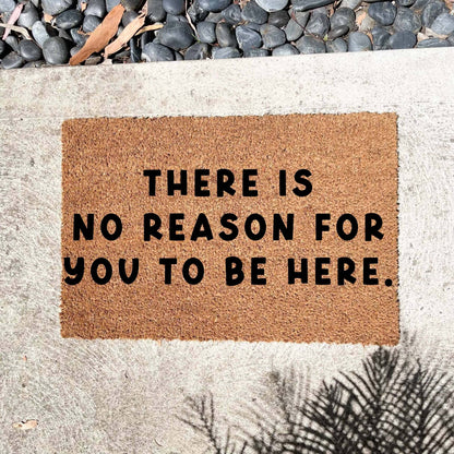 There is no reason for you to be here doormat, custom doormat, personalised doormat, door mat