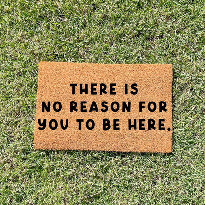 There is no reason for you to be here doormat, custom doormat, personalised doormat, door mat