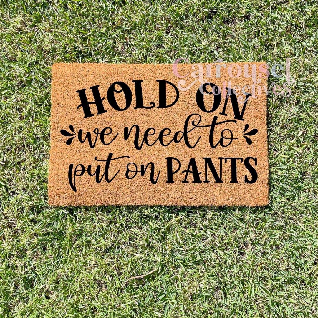 Hold on, we need to put on pants doormat, custom doormat, personalised doormat, door mat