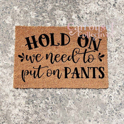 Hold on, we need to put on pants doormat, custom doormat, personalised doormat, door mat