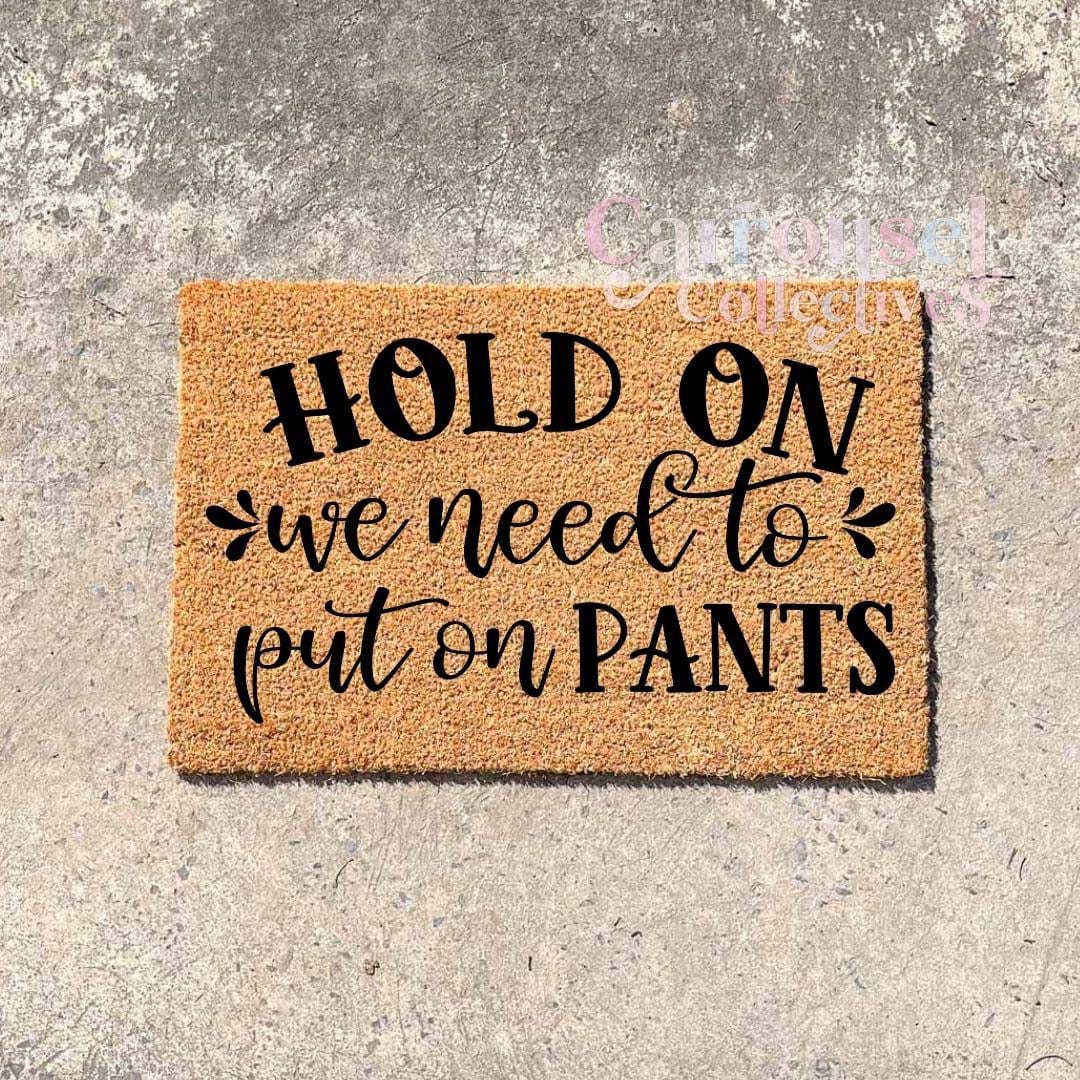 Hold on, we need to put on pants doormat, custom doormat, personalised doormat, door mat