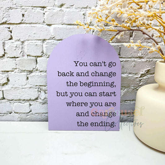 You can't go back and change the beginning acrylic sign, acrylic quote sign, quotes