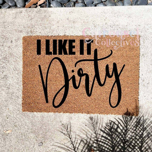 I like it dirty doormat, custom doormat, personalised doormat, door mat