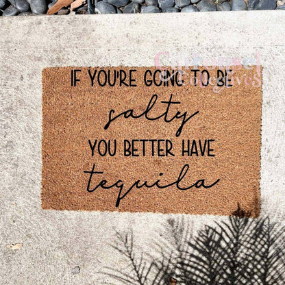 If you're going to be salty doormat, custom doormat, personalised doormat, door mat