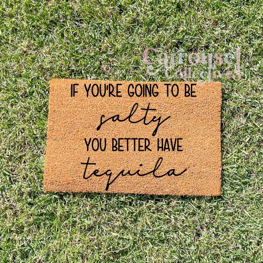 If you're going to be salty doormat, custom doormat, personalised doormat, door mat