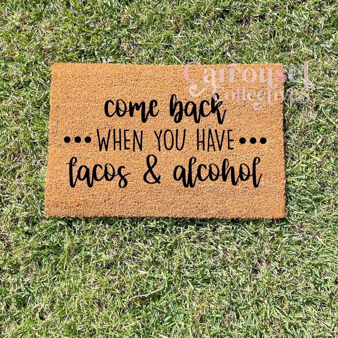 Come back when you have tacos and Alcohol doormat, custom doormat, personalised doormat, door mat