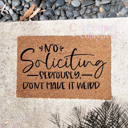 No Soliciting. Seriously, don't make it weird doormat, custom doormat, personalised doormat, door mat