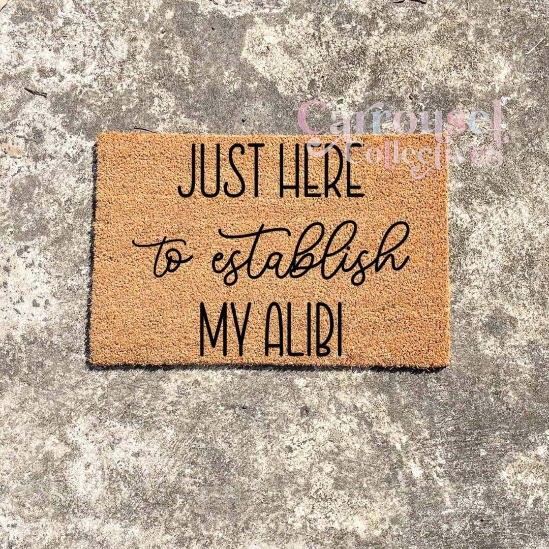 Just here to establish my Alibi doormat, custom doormat, personalised doormat, door mat