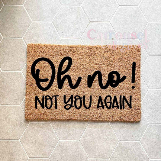 Oh No! Not you again doormat, custom doormat, personalised doormat, door mat