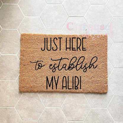 Just here to establish my Alibi doormat, custom doormat, personalised doormat, door mat
