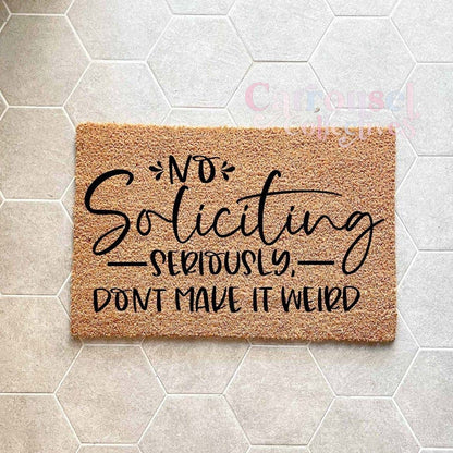 No Soliciting. Seriously, don't make it weird doormat, custom doormat, personalised doormat, door mat