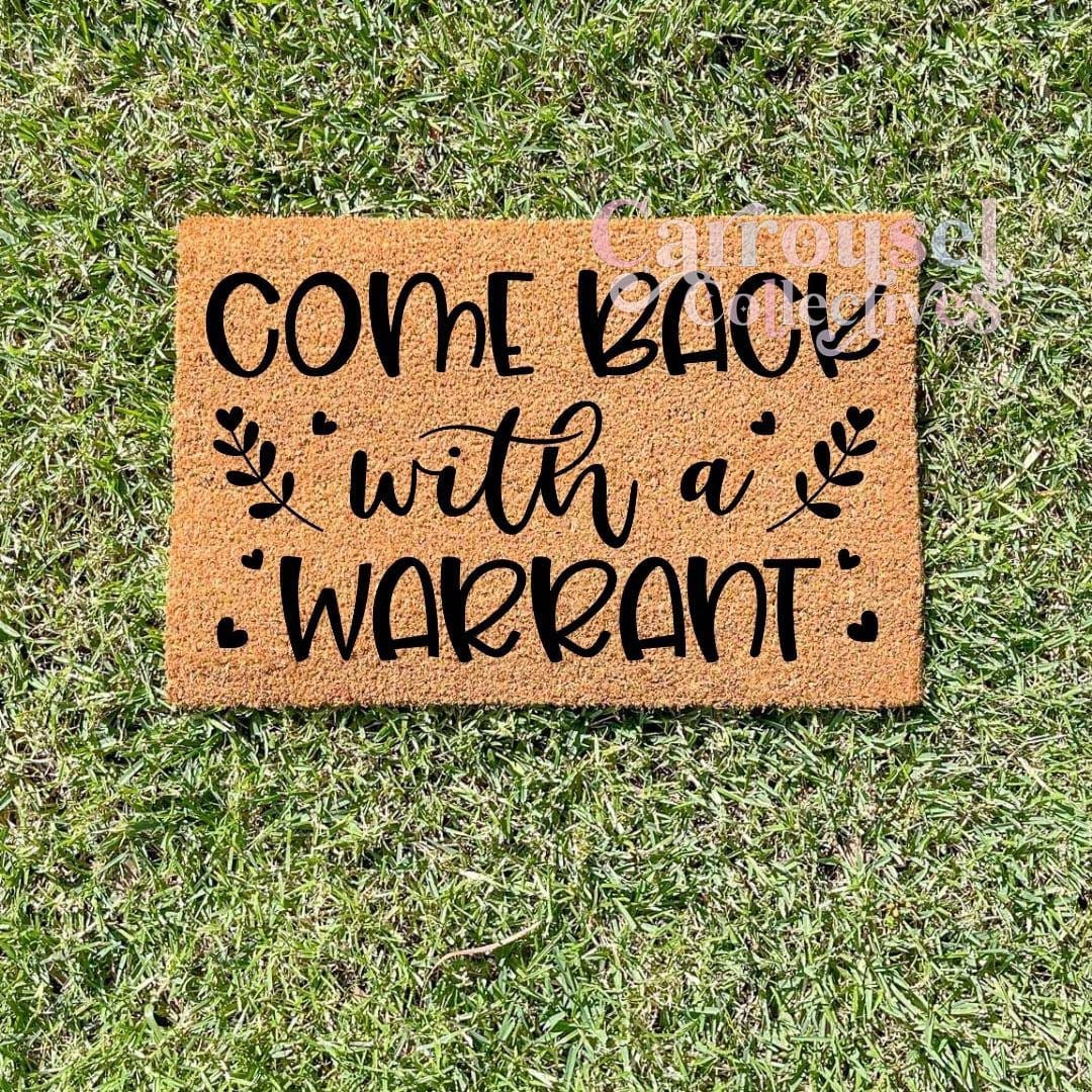 Come back with a warrant doormat, custom doormat, personalised doormat, door mat