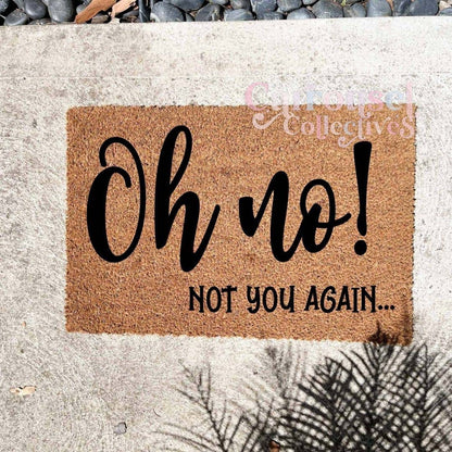 Oh No! Not you again doormat, custom doormat, personalised doormat, door mat