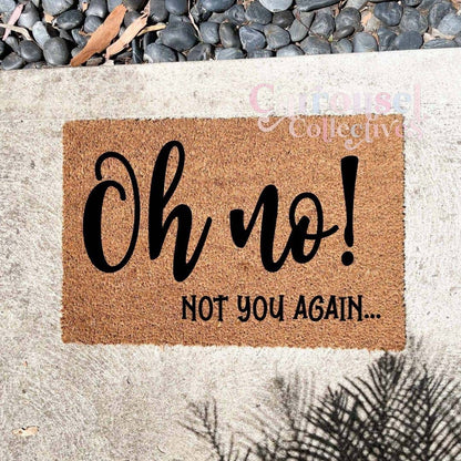 Oh No! Not you again doormat, custom doormat, personalised doormat, door mat