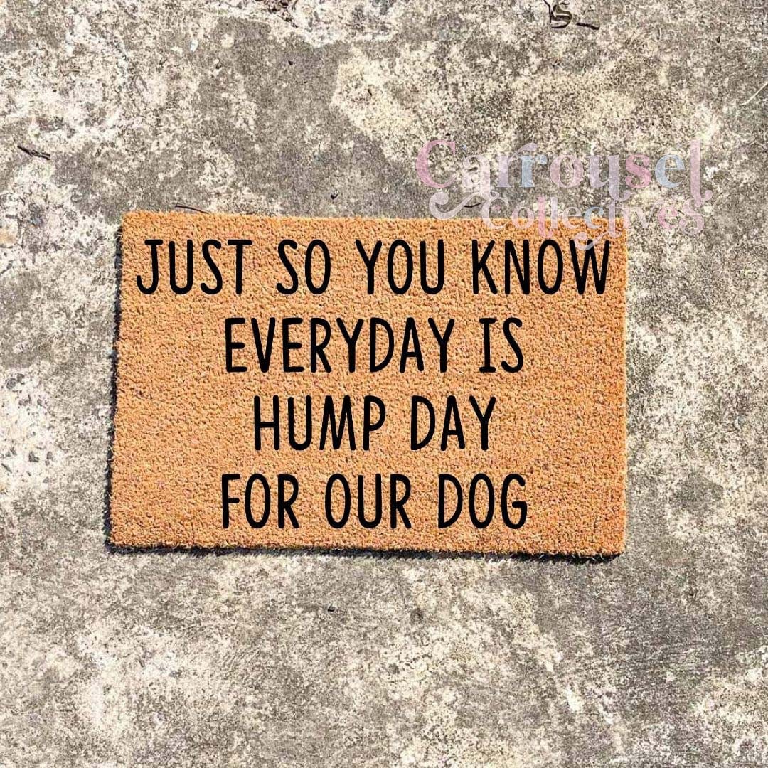 Everyday is hump day for our dogs doormat, custom doormat, personalised doormat, door mat