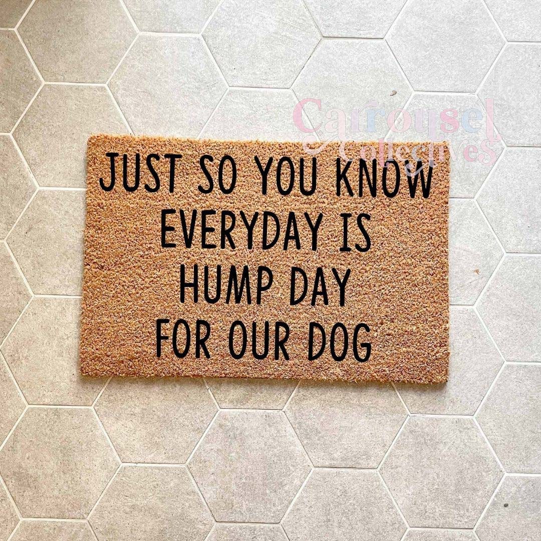 Everyday is hump day for our dogs doormat, custom doormat, personalised doormat, door mat