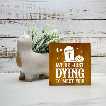 Dying to meet you Wood Sign, Halloween Wood Sign, Halloween Home Decor, Spooky Decor