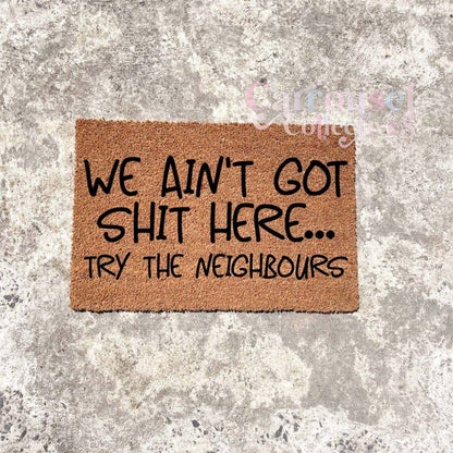 We ain't got shit here.. Try the Neighbours doormat, custom doormat, personalised doormat, door mat