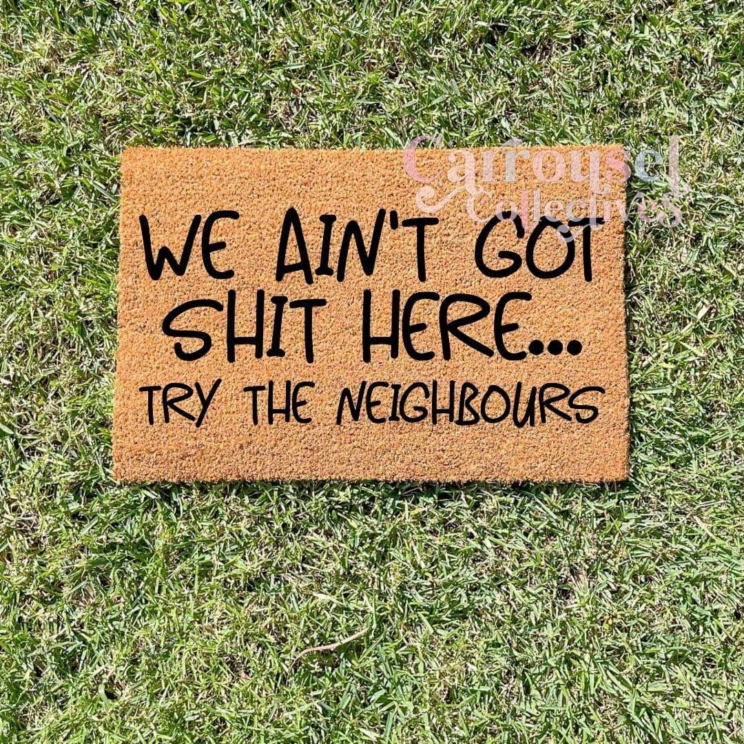 We ain't got shit here.. Try the Neighbours doormat, custom doormat, personalised doormat, door mat