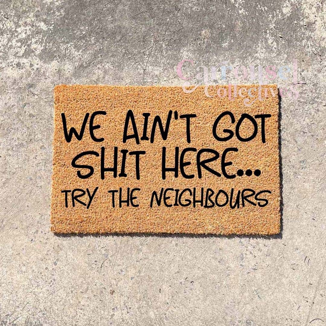 We ain't got shit here.. Try the Neighbours doormat, custom doormat, personalised doormat, door mat