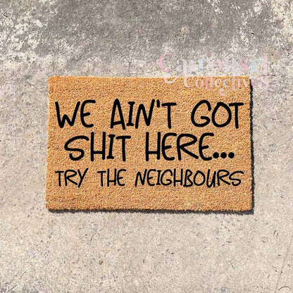We ain't got shit here.. Try the Neighbours doormat, custom doormat, personalised doormat, door mat