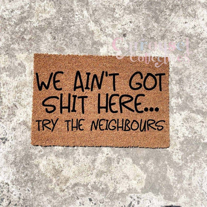 We ain't got shit here.. Try the Neighbours doormat, custom doormat, personalised doormat, door mat