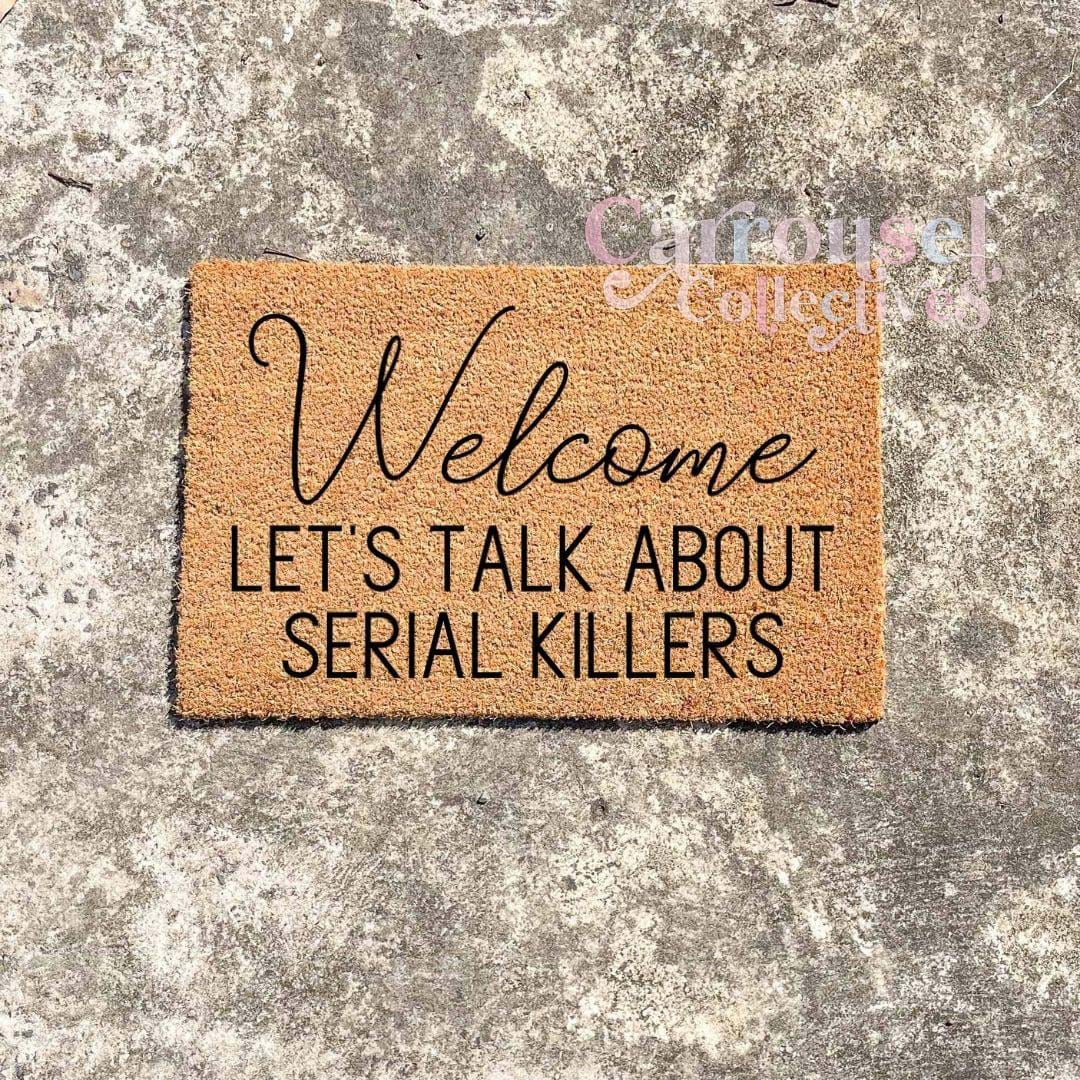 Welcome, lets talk about serial killers doormat, custom doormat, personalised doormat, door mat