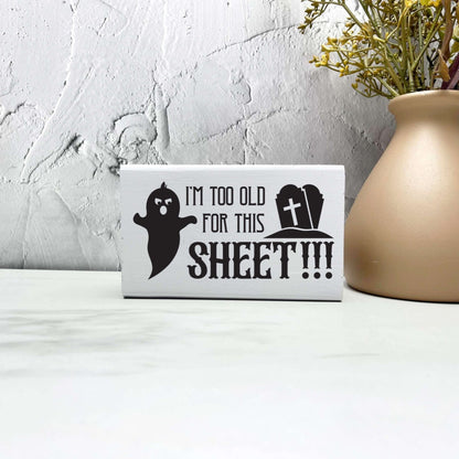 Too old for this sheet Sign, Halloween Wood Sign, Halloween Home Decor, Spooky Decor