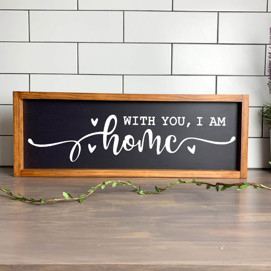With you, I am home framed wood sign, farmhouse sign, rustic decor, home decor