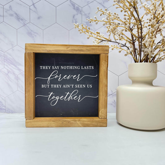 They say nothing lasts forever framed wood sign, love sign, couples gift sign, quote sign, home decor