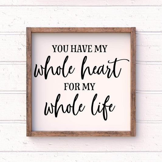You have my whole heart, for my whole Life framed wood sign, love sign, couples gift sign, quote sign, home decor
