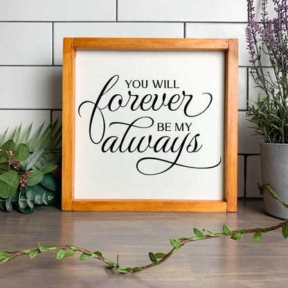 You will forever be my Always framed wood sign, love sign, couples gift sign, quote sign, home decor