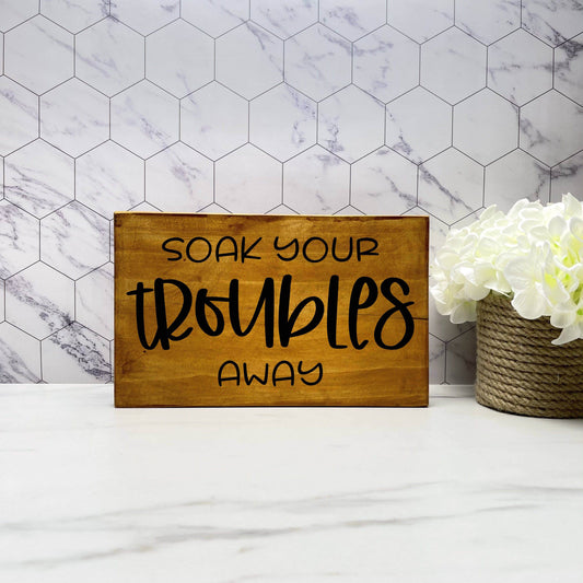 Soak your Troubles Away, Bathroom Wood Sign, Bathroom Decor, Home Decor